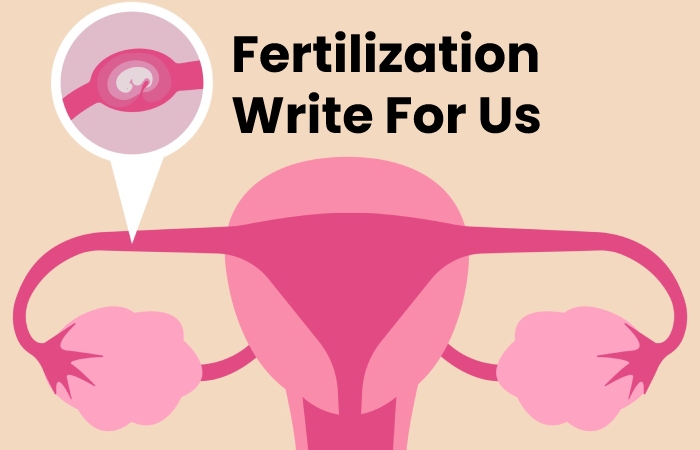Fertilization Write For Us