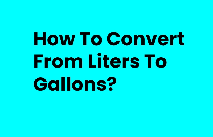 How To Convert From Liters To Gallons?