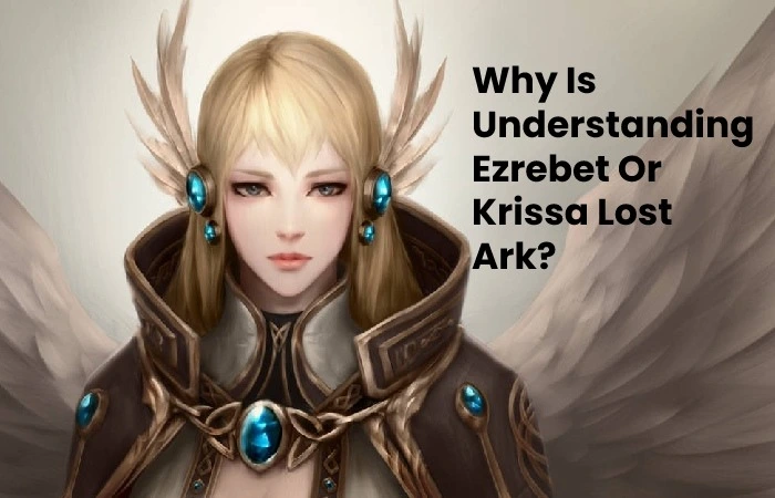 Why Is Understanding Ezrebet Or Krissa Lost Ark_