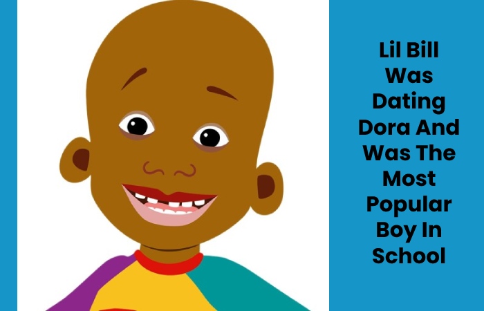 Lil Bill Was Dating Dora And Was The Most Popular Boy In School