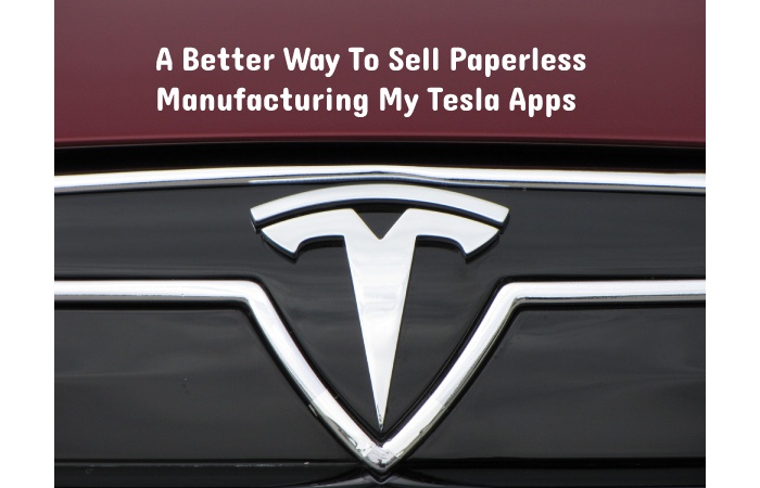 A Better Way To Sell Paperless Manufacturing My Tesla Apps 