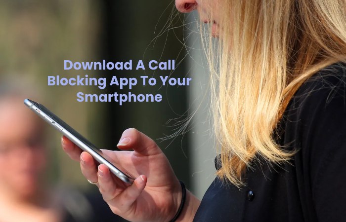 Download A Call Blocking App To Your Smartphone