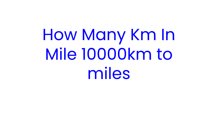How Many Km In Mile 10000km to miles_