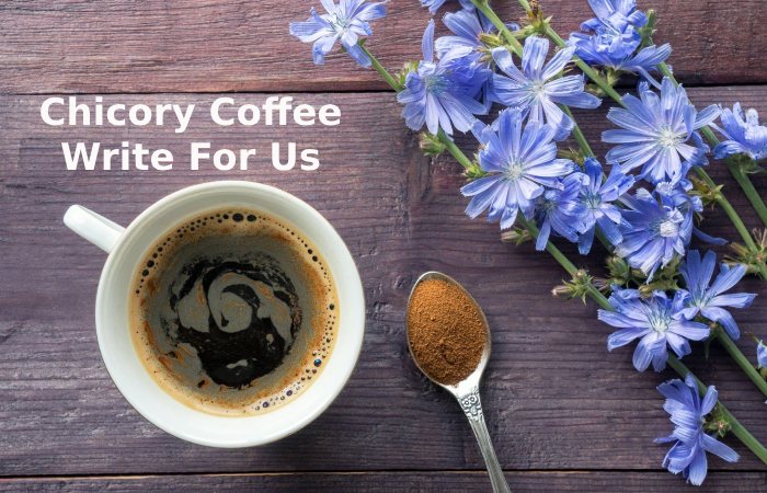 Chicory Coffee Write For Us
