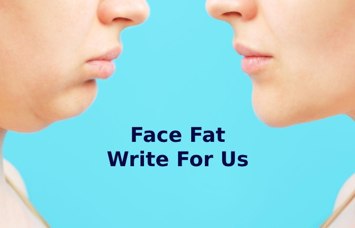Face Fat Write For Us