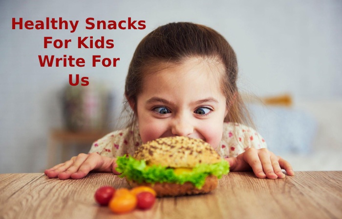 Healthy Snacks For Kids Write For Us
