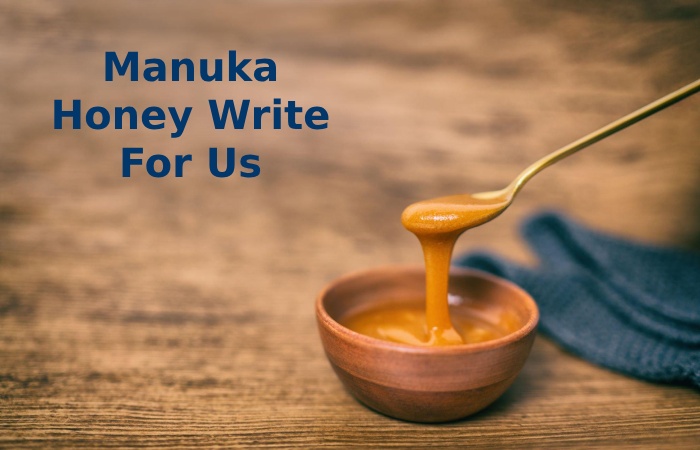 Manuka Honey Write For Us