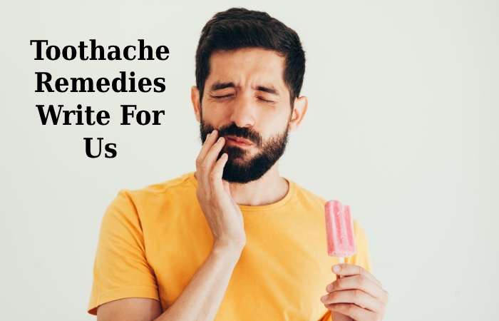Toothache Remedies Write For Us