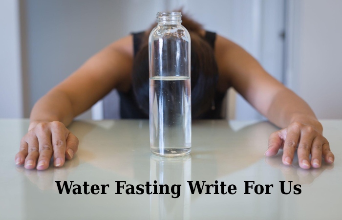 Water Fasting Write For Us