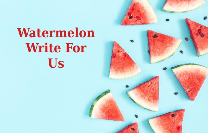 Watermelon Write For Us