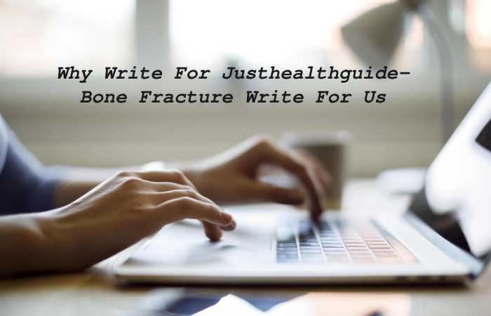Why Write For Just Health Guide Bone Fracture Write For Us
